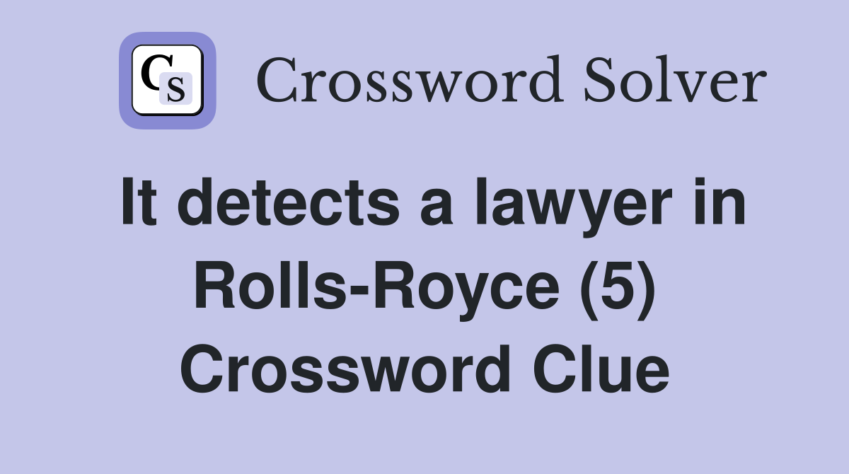 It detects a lawyer in RollsRoyce (5) Crossword Clue Answers Crossword Solver